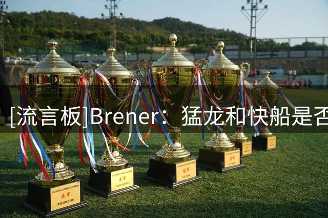 [流言板]Brener：猛龙和快船是否会修改关于伦纳德的交易还有待观察